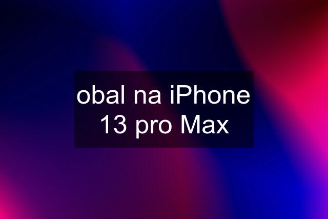 obal na iPhone 13 pro Max