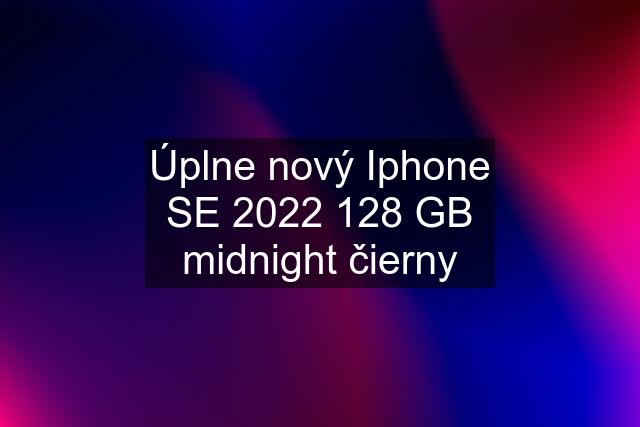 Úplne nový Iphone SE 2022 128 GB midnight čierny