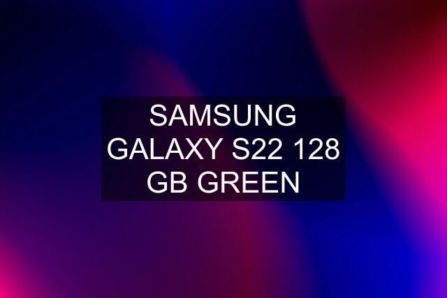 SAMSUNG GALAXY S22 128 GB GREEN