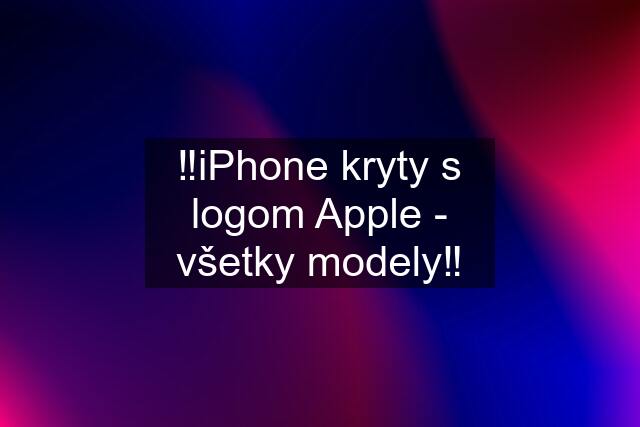 ‼️iPhone kryty s logom Apple - všetky modely‼️