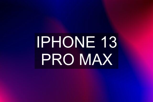 IPHONE 13 PRO MAX