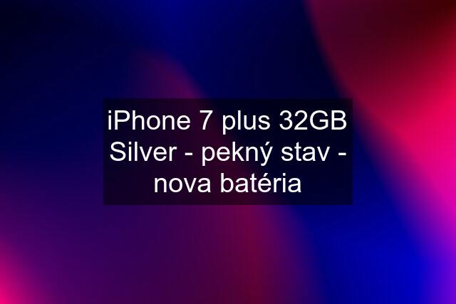 iPhone 7 plus 32GB Silver - pekný stav - nova batéria