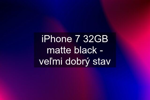 iPhone 7 32GB matte black - veľmi dobrý stav