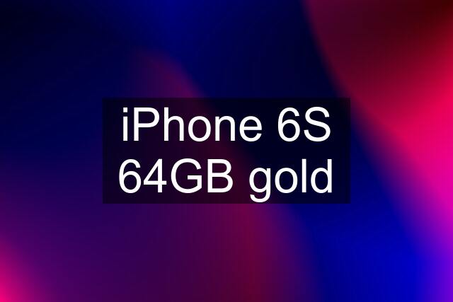 iPhone 6S 64GB gold