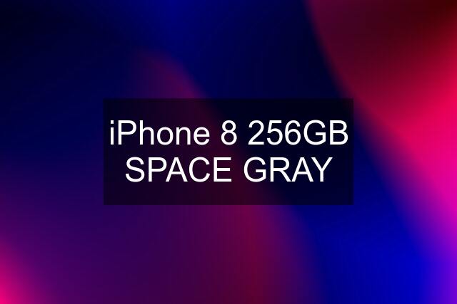 iPhone 8 256GB SPACE GRAY