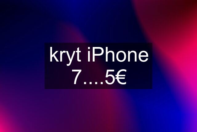 kryt iPhone 7....5€