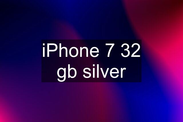 iPhone 7 32 gb silver