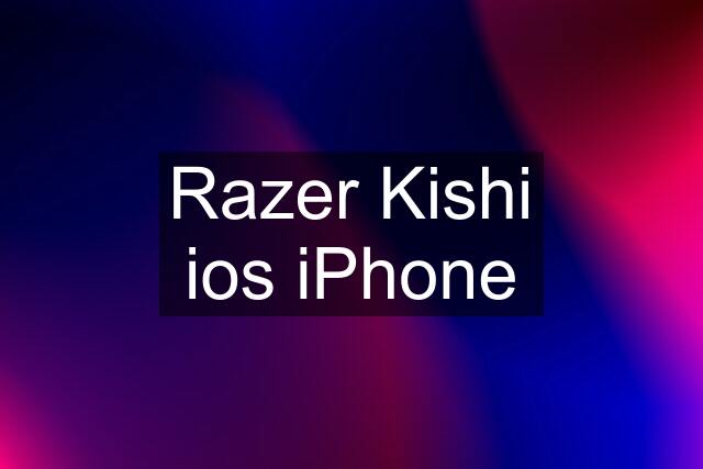 Razer Kishi ios iPhone