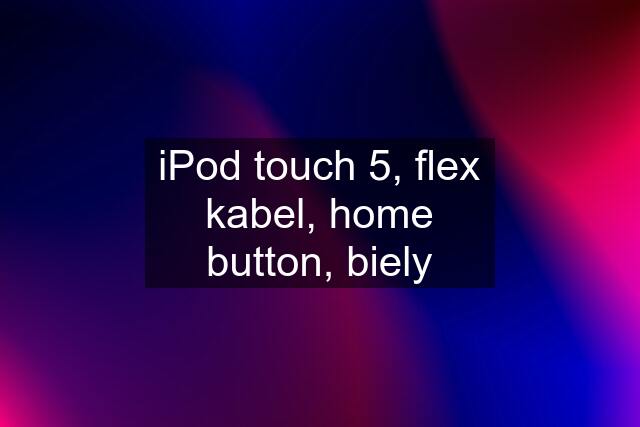 iPod touch 5, flex kabel, home button, biely