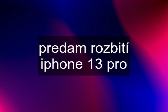 predam rozbití iphone 13 pro