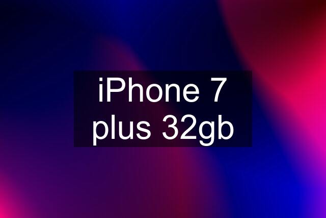 iPhone 7 plus 32gb