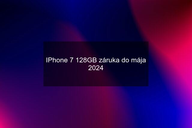 IPhone 7 128GB záruka do mája 2024