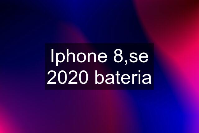 Iphone 8,se 2020 bateria