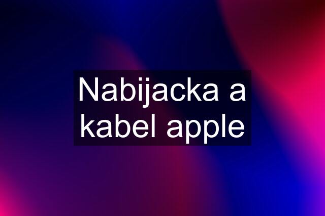 Nabijacka a kabel apple