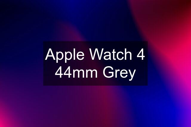 Apple Watch 4 44mm Grey