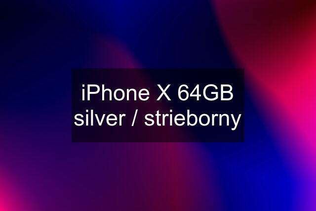 iPhone X 64GB silver / strieborny