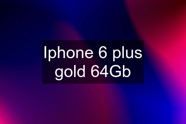 Iphone 6 plus gold 64Gb