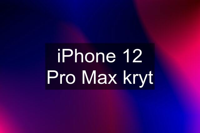 iPhone 12 Pro Max kryt