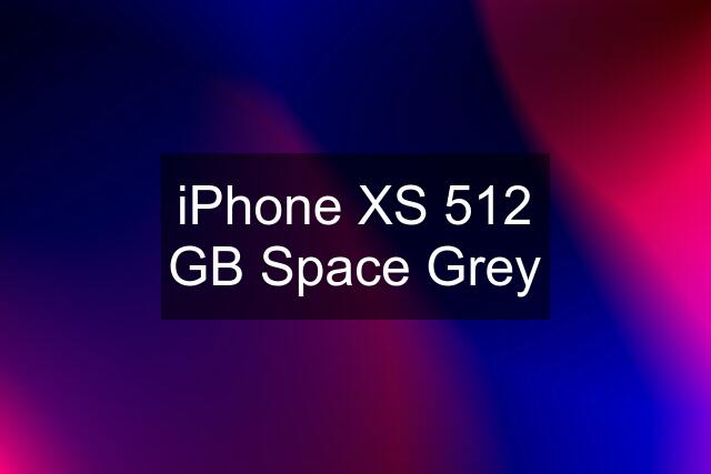 iPhone XS 512 GB Space Grey