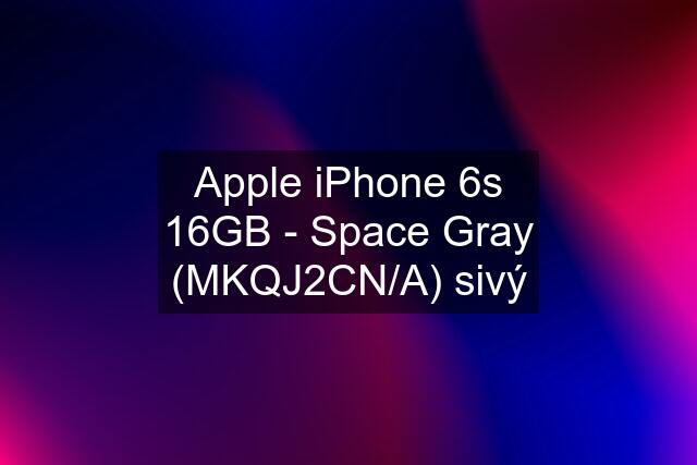 Apple iPhone 6s 16GB - Space Gray (MKQJ2CN/A) sivý