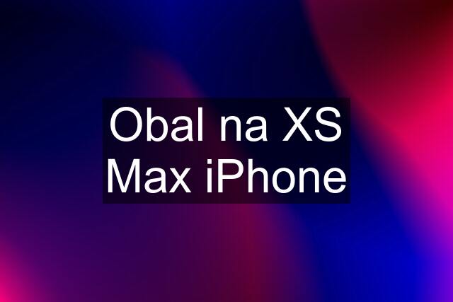 Obal na XS Max iPhone