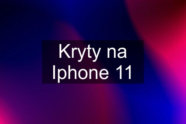 Kryty na Iphone 11