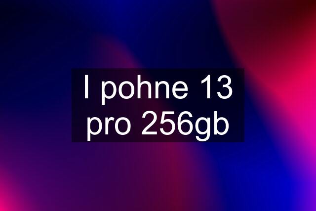 I pohne 13 pro 256gb