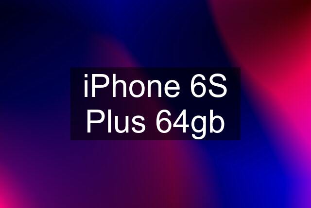 iPhone 6S Plus 64gb