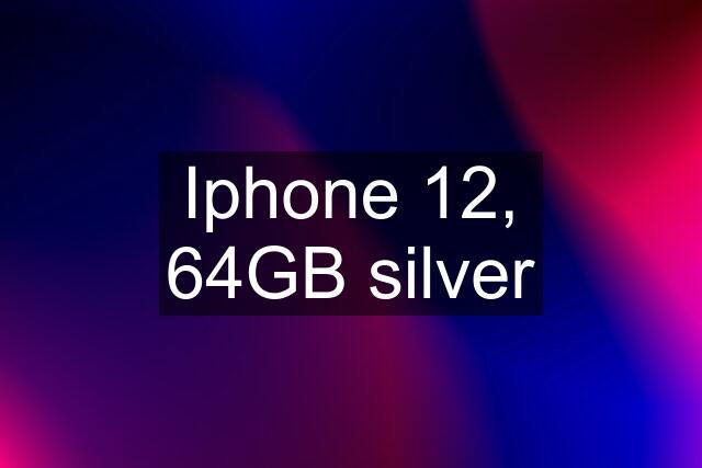 Iphone 12, 64GB silver