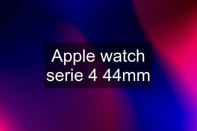 Apple watch serie 4 44mm