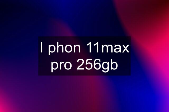 I phon 11max pro 256gb