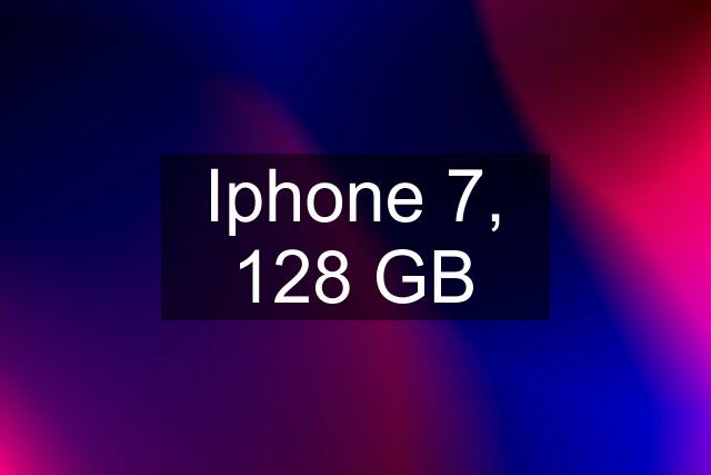 Iphone 7, 128 GB