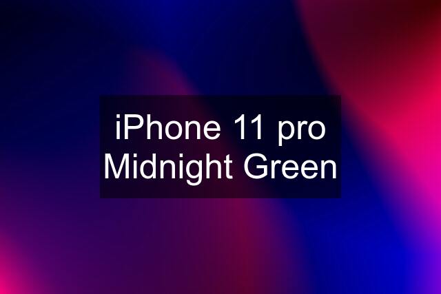 iPhone 11 pro Midnight Green