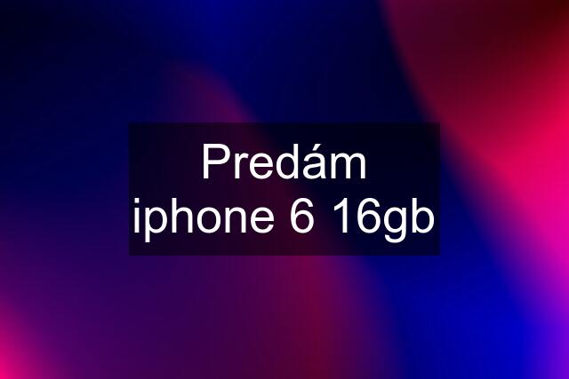 Predám iphone 6 16gb