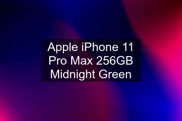 Apple iPhone 11 Pro Max 256GB Midnight Green