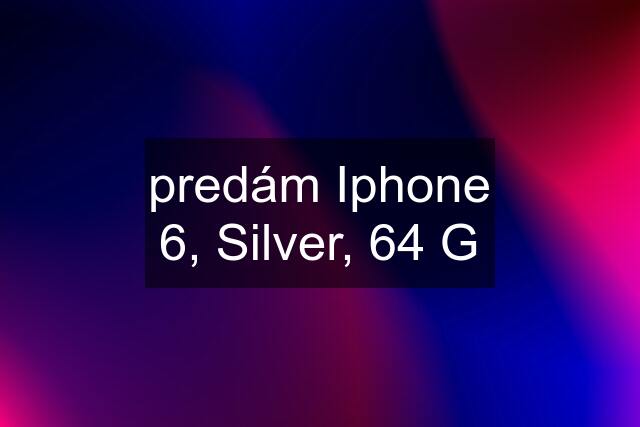 predám Iphone 6, Silver, 64 G