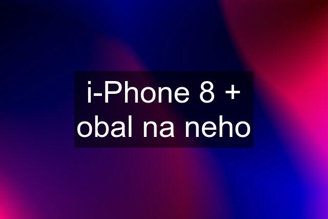 i-Phone 8 + obal na neho