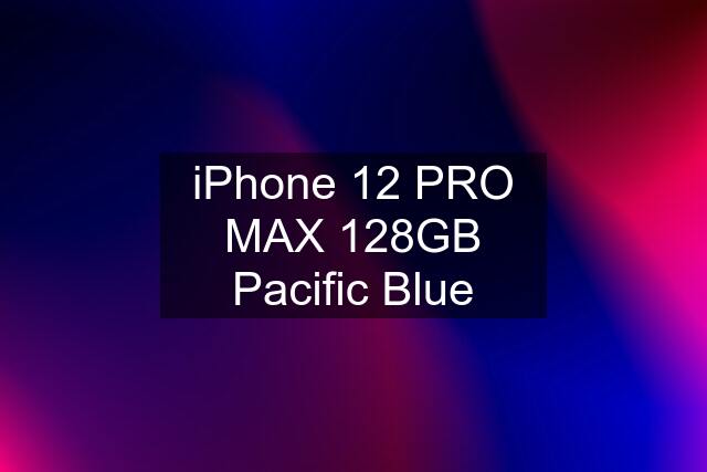 iPhone 12 PRO MAX 128GB Pacific Blue