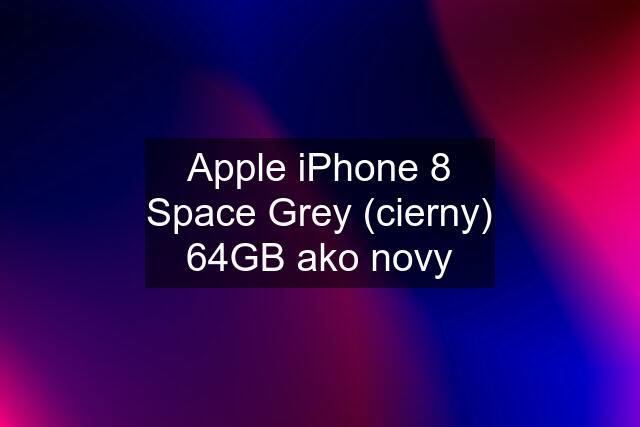 Apple iPhone 8 Space Grey (cierny) 64GB ako novy