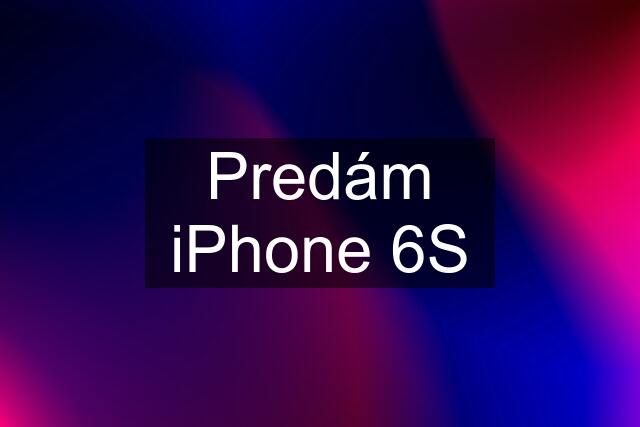 Predám iPhone 6S