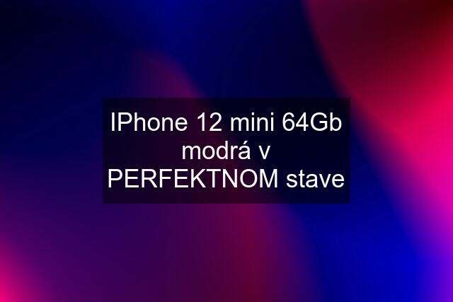 IPhone 12 mini 64Gb modrá v PERFEKTNOM stave