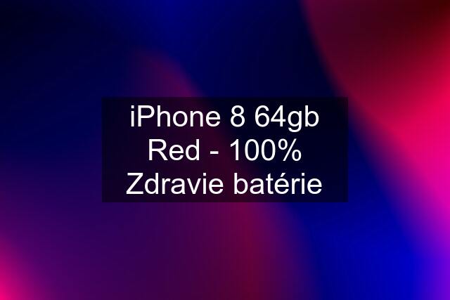 iPhone 8 64gb Red - 100% Zdravie batérie