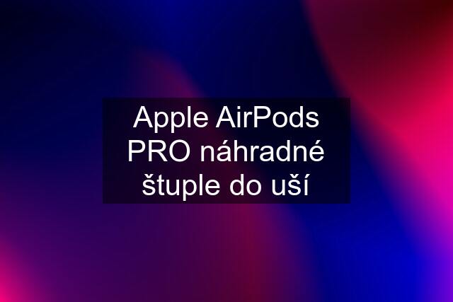 Apple AirPods PRO náhradné štuple do uší