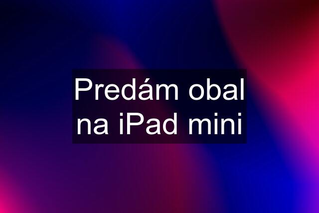 Predám obal na iPad mini