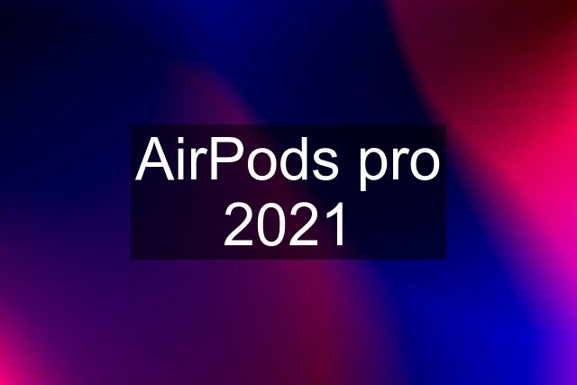 AirPods pro 2021