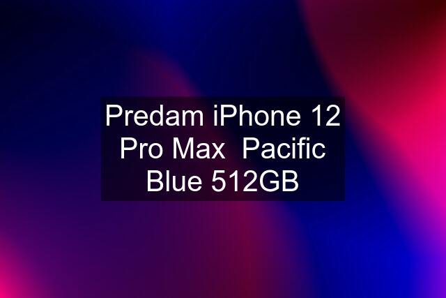 Predam iPhone 12 Pro Max  Pacific Blue 512GB