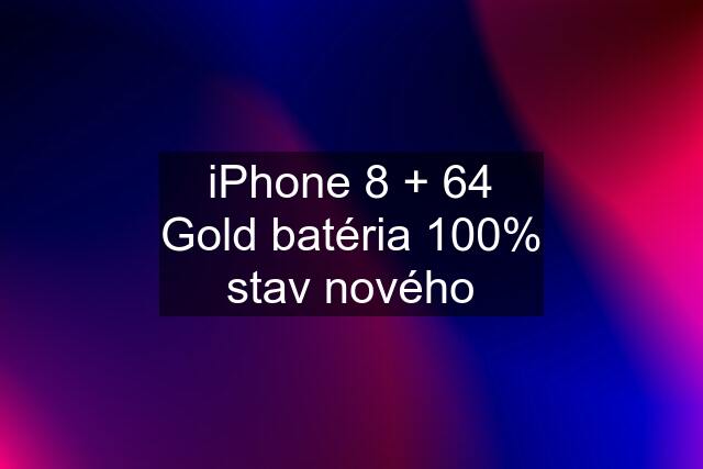 iPhone 8 + 64 Gold batéria 100% stav nového