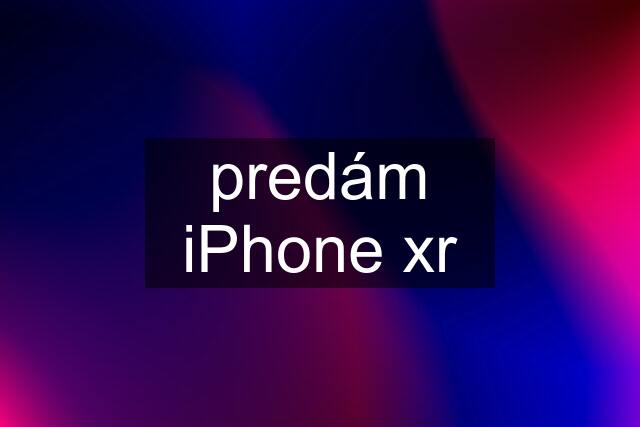 predám iPhone xr