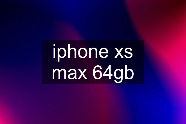 iphone xs max 64gb