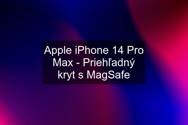 Apple iPhone 14 Pro Max - Priehľadný kryt s MagSafe